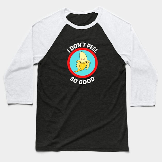 I Don't Peel So Good - Cute Banana Pun Baseball T-Shirt by Allthingspunny